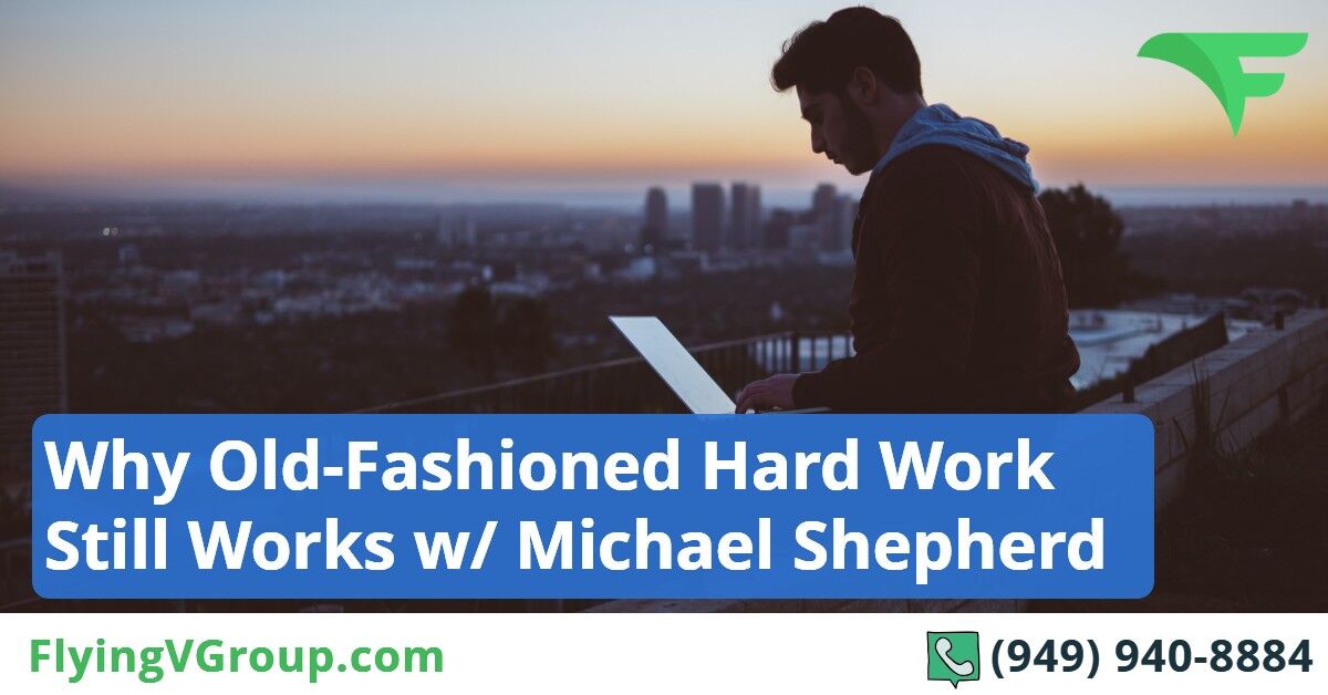 Why Old-Fashioned Hard Work Still Works w- Michael Shepherd